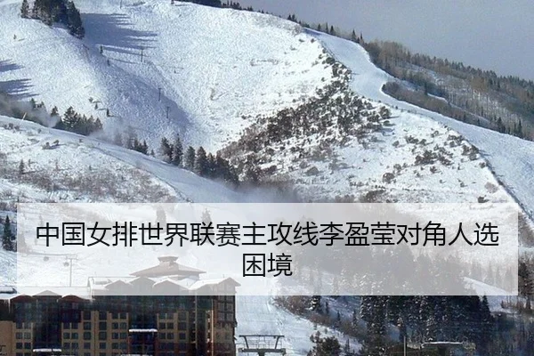 中国女排世界联赛主攻线李盈莹对角人选困境