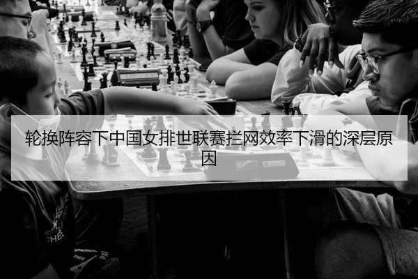 轮换阵容下中国女排世联赛拦网效率下滑的深层原因
