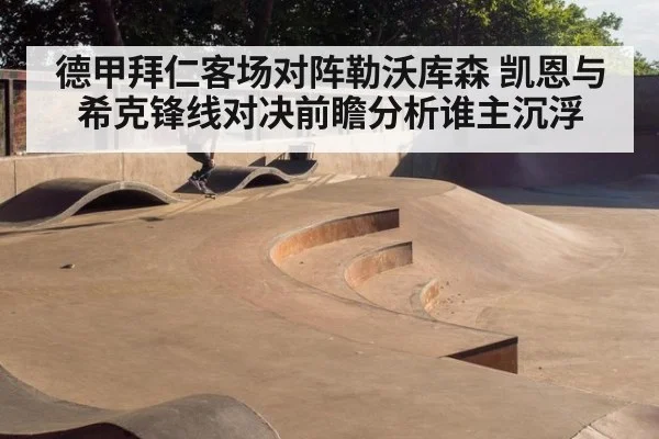 德甲拜仁客场对阵勒沃库森 凯恩与希克锋线对决前瞻分析谁主沉浮