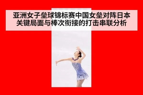 亚洲女子垒球锦标赛中国女垒对阵日本关键局面与棒次衔接的打击串联分析